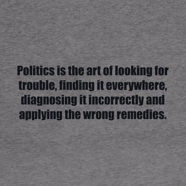 Politics is the art of looking for trouble by BL4CK&WH1TE 